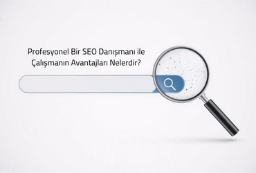 Profesyonel Bir SEO Danışmanı ile Çalışmanın Avantajları Nelerdir?