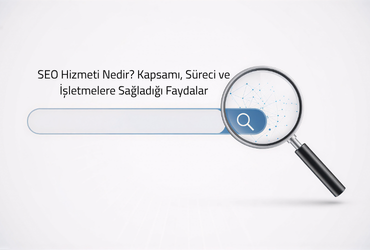 SEO Hizmeti Nedir? Kapsamı, Süreci ve İşletmelere Sağladığı Faydalar