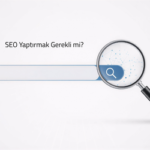 SEO Yaptırmak Gerekli mi?